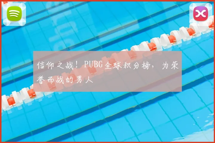 信仰之战！PUBG全球积分榜，为荣誉而战的男人