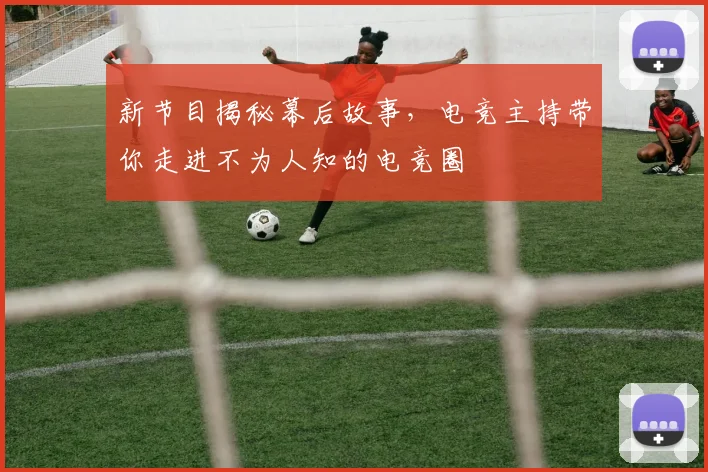 新节目揭秘幕后故事，电竞主持带你走进不为人知的电竞圈