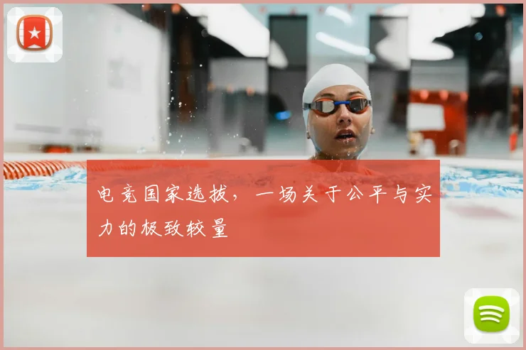 电竞国家选拔，一场关于公平与实力的极致较量